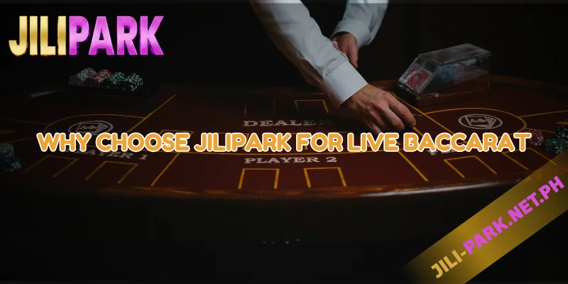 Why Choose JILIPARK for Live Baccarat